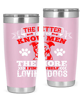 The better I get to know men the more I find myself loving dogs Style 162#- dog- Tumbler
