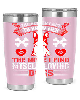 The better I get to know men the more I find myself loving dogs Style 164#- dog- Tumbler