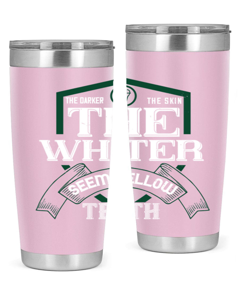 The darker the skin the whiter seem yellow teeth Style 16#- dentist- tumbler