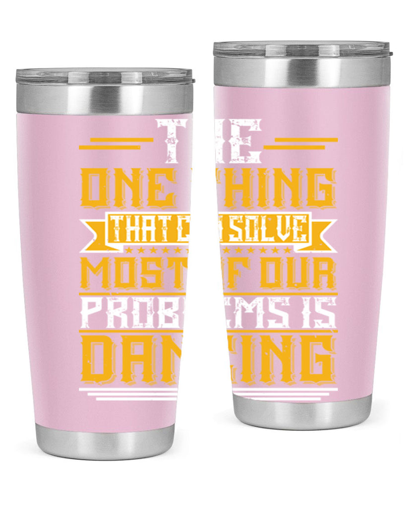 The one thing that can solve most of our problems is dancing 41#- dance- Tumbler