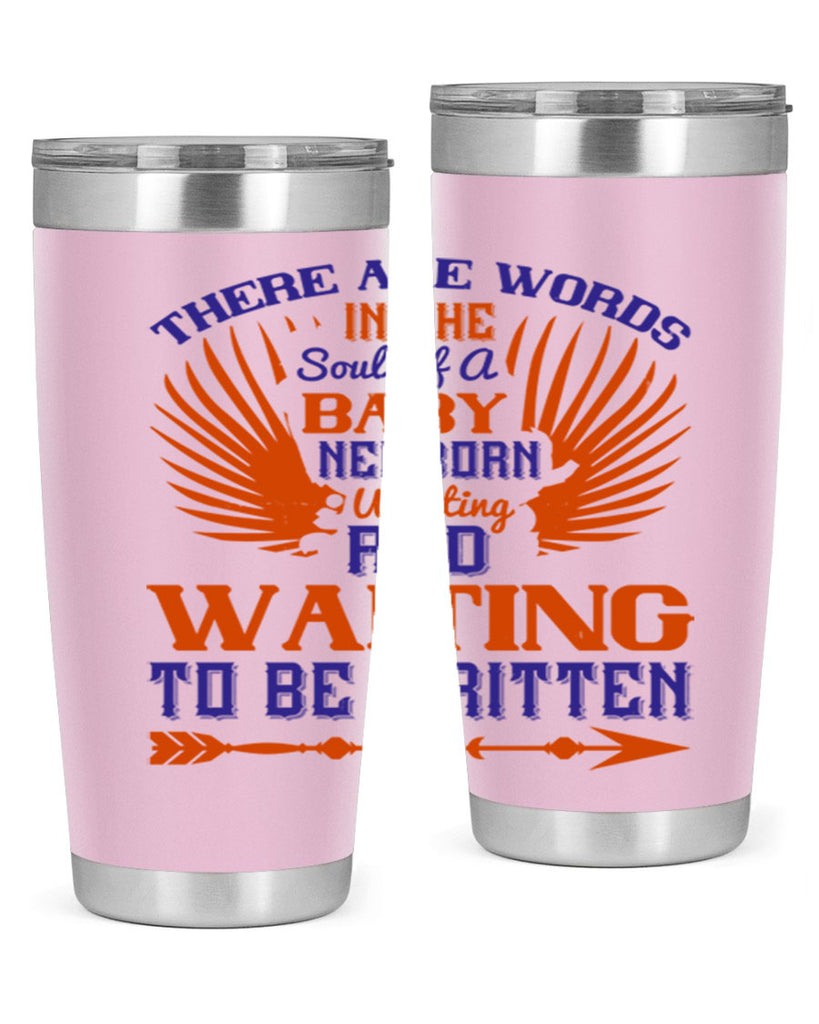 There are words in the soul of a newborn baby wanting and waiting to be written Style 6#- baby- tumbler