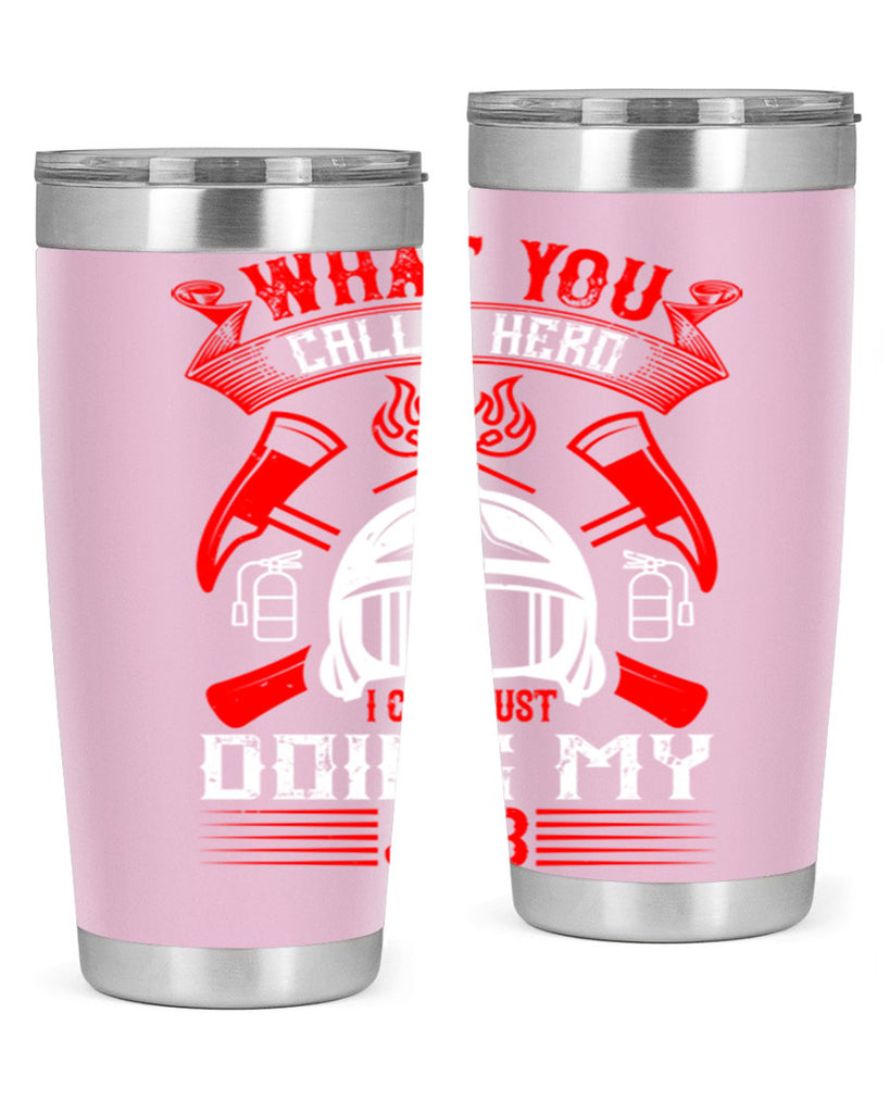 What you call a hero I call just doing my job Style 12#- fire fighter- tumbler