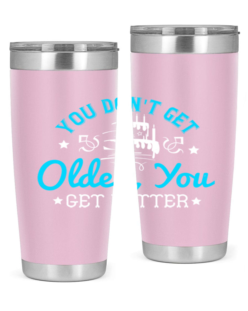You dont get older you get better Style 12#- birthday- tumbler