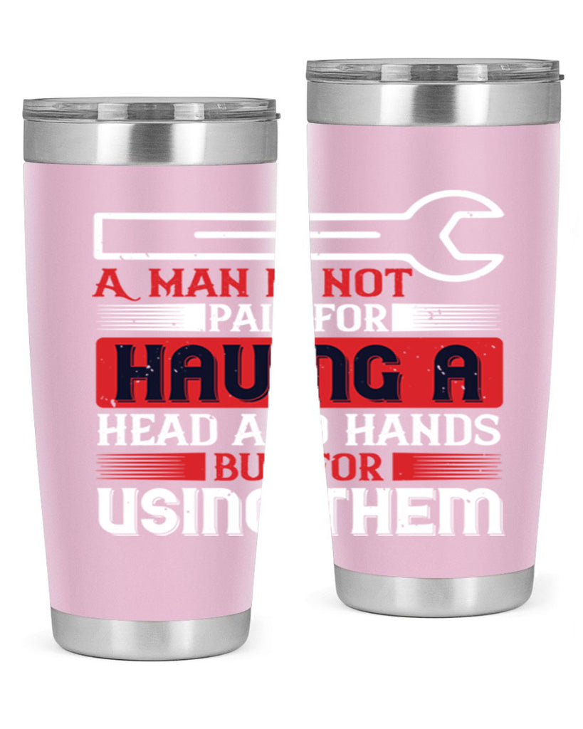 a man is not paid for having a head and hands but for using them 47#- labor day- Tumbler
