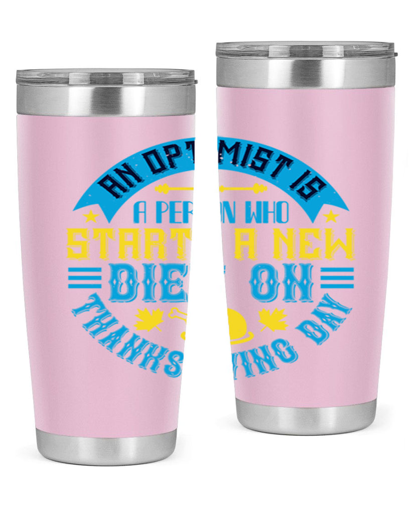 an optimist is a person who starts a new diet on thanksgiving day 50#- thanksgiving- Tumbler