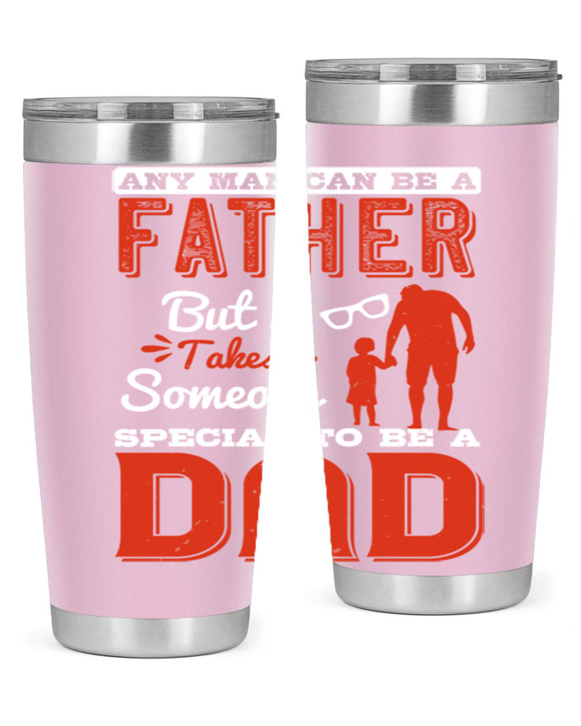 any man can be a father but it takes someone special to be a dad 134#- fathers day- Tumbler