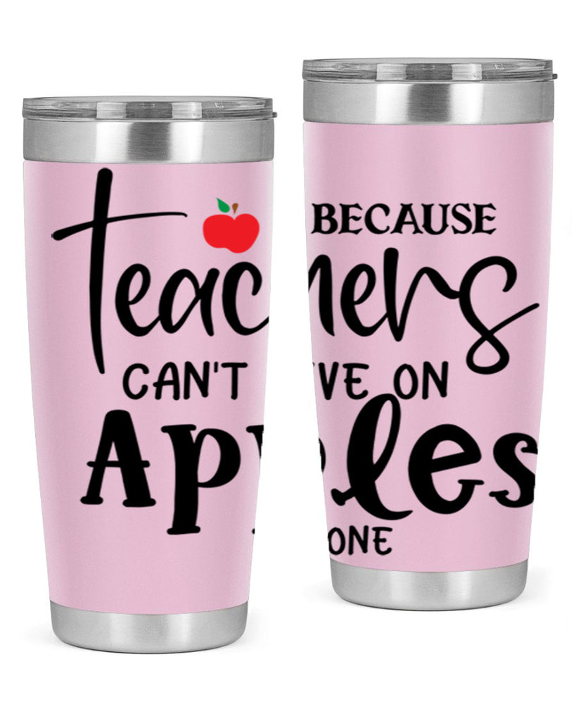 because teachers cant live on apples alone Style 190#- teacher- tumbler
