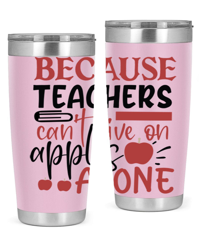because teachers cant live on apples alone Style 191#- teacher- tumbler