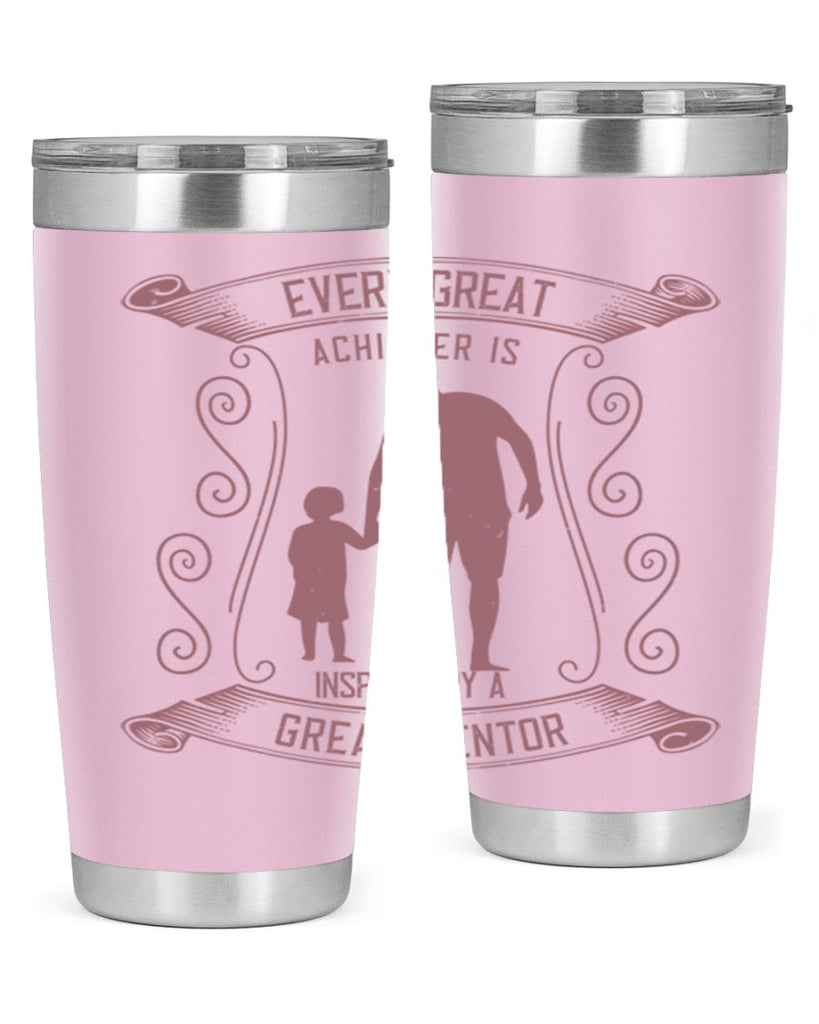 every great achiever is inspired by a great mentor 268#- fathers day- Tumbler