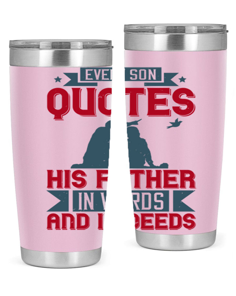 every son quotes his father in words and in deeds 265#- fathers day- Tumbler