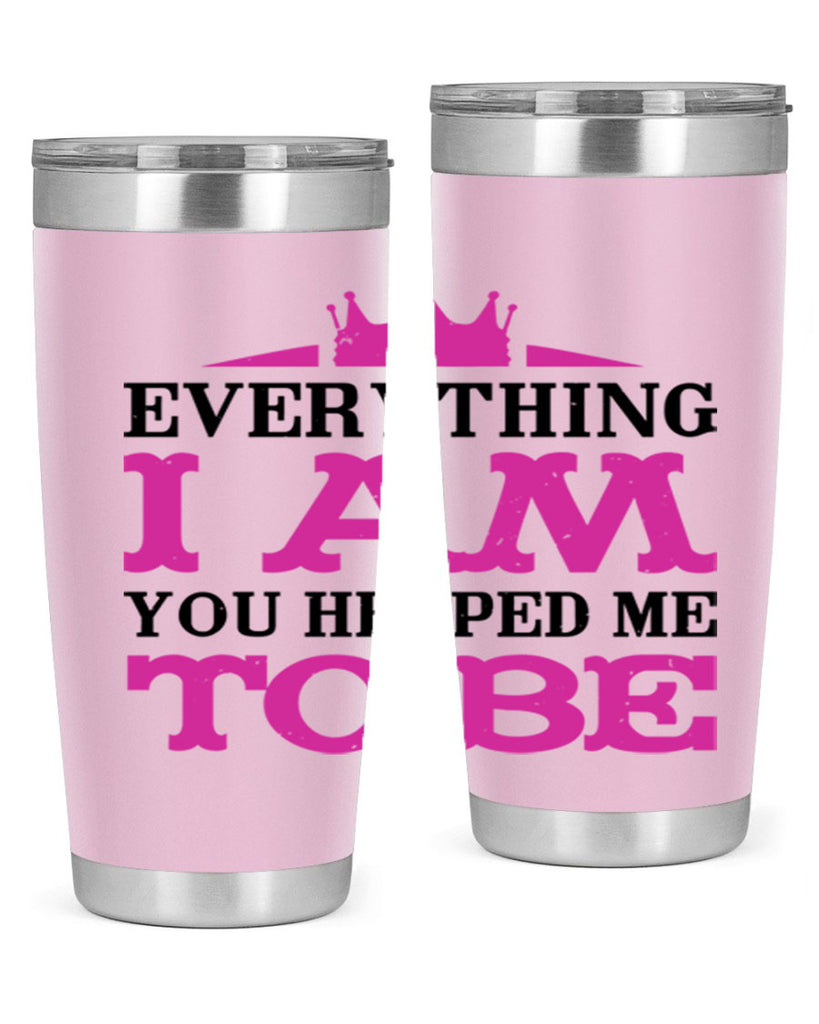 everything i am you helped me to be 85#- mothers day- Tumbler