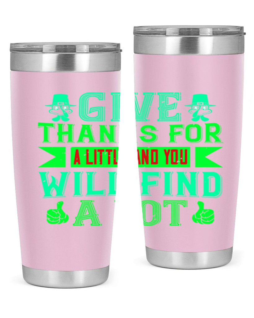give thanks for a little and you will find a lot 43#- thanksgiving- Tumbler