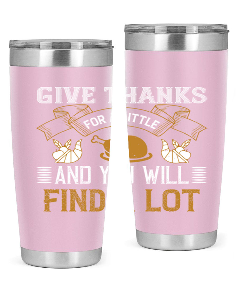 give thanks for a little and you will find a lot 45#- thanksgiving- Tumbler