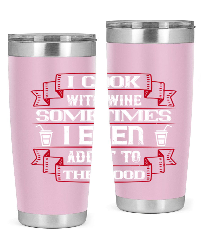 i cook with wine sometimes i even add it to the food 48#- drinking- Tumbler
