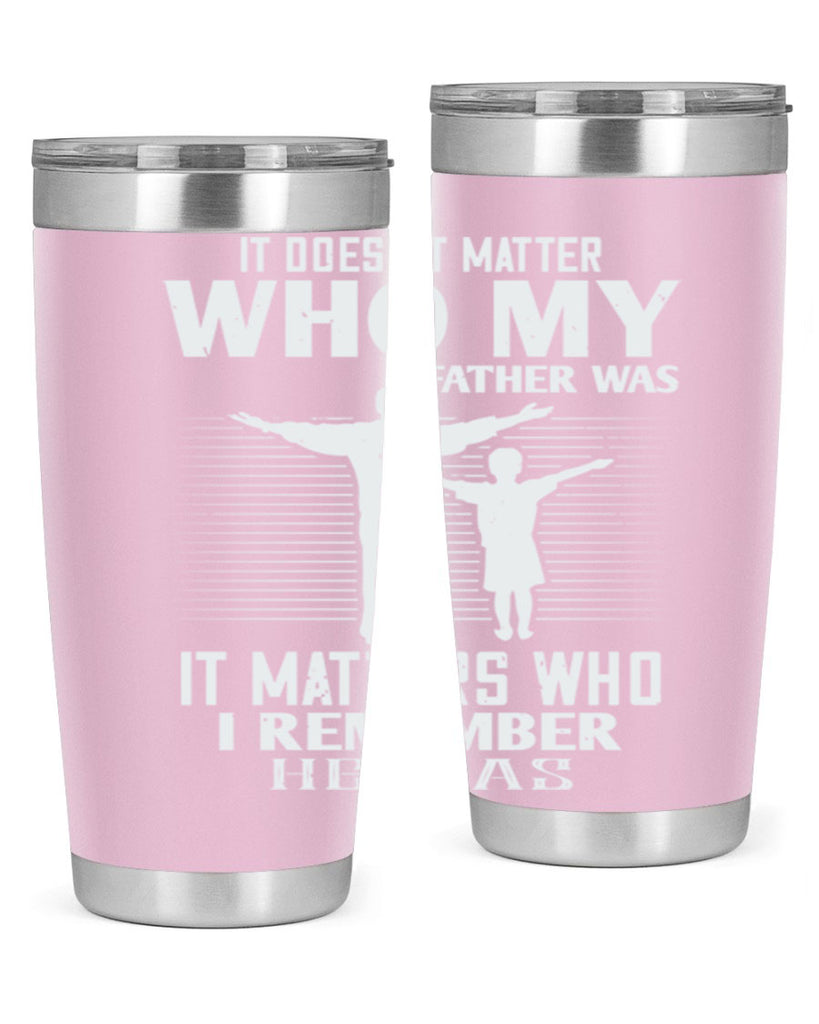 it doesn’t matter who 206#- fathers day- Tumbler