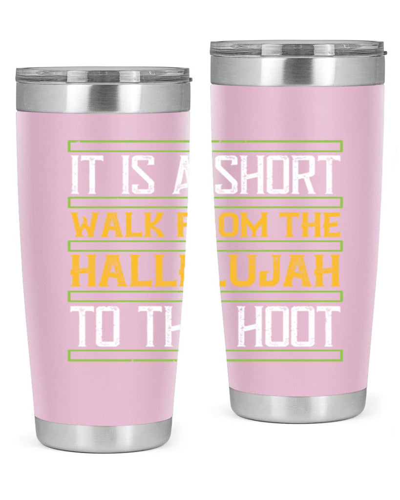 it is a short walk from the hallelujah to the hoot 45#- walking- Tumbler