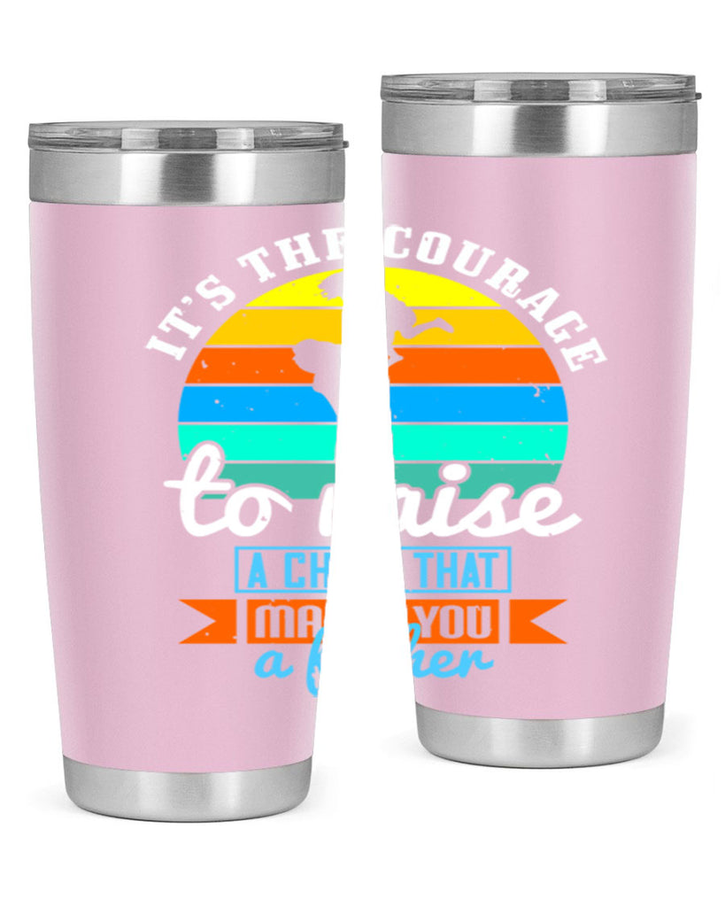 it’s the courage to raise 194#- fathers day- Tumbler