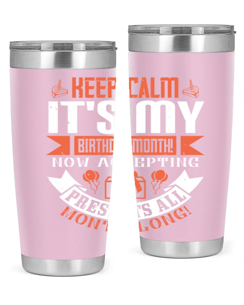 keep calm its my birthday month now accepting presents all month long Style 75#- birthday- tumbler