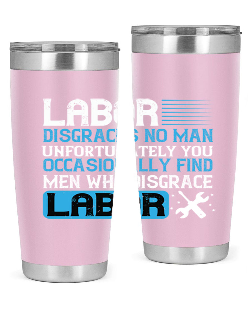 labor disgraces no man unfortunately you occasionally find men who disgrace labor 31#- labor day- Tumbler