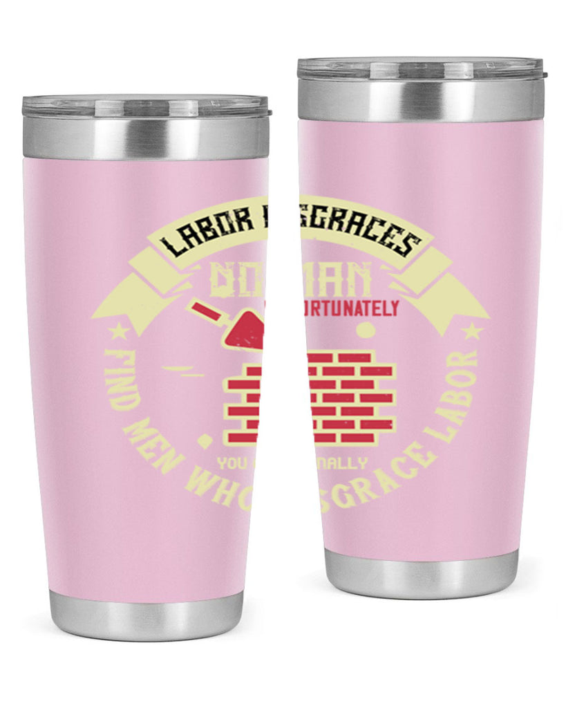 labor disgraces no man unfortunately you occasionally find men who disgrace labor 6#- labor day- Tumbler