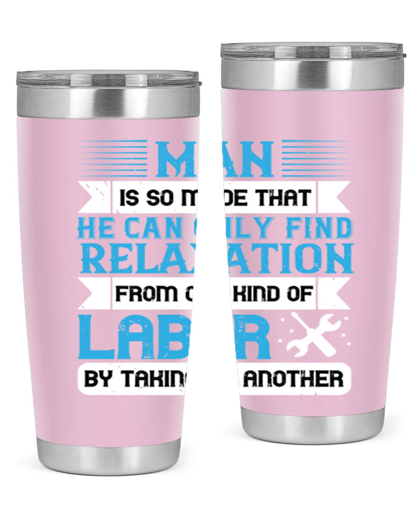 man is so made that he can only find relaxation from one kind of labor by taking up another 25#- labor day- Tumbler