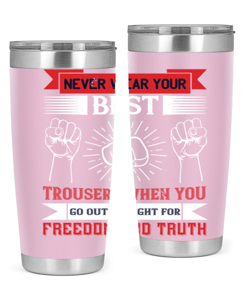 never wear your best trousers when you go out to fight for freedom and truth 40#- Veterns Day- Tumbler