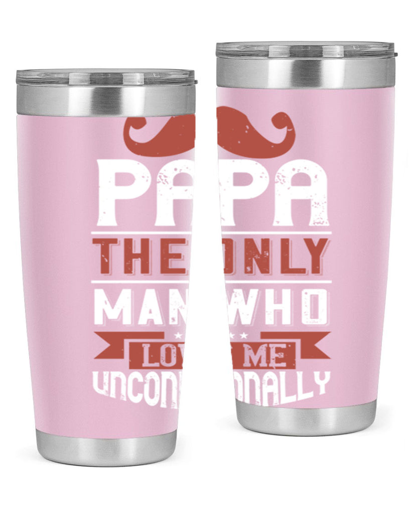 papa the only man who loves me unconditionally 190#- fathers day- Tumbler