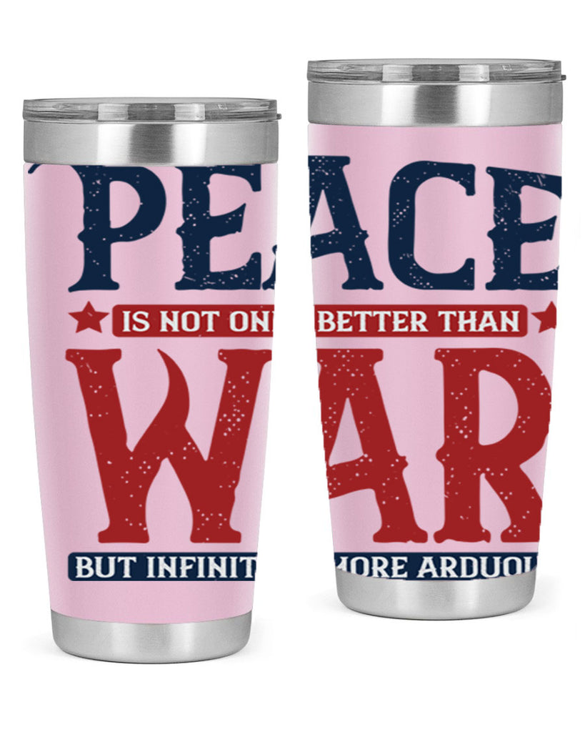 peace is not only better than war but infinitely more arduous 36#- Veterns Day- Tumbler