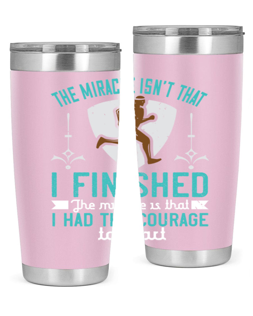 the miracle isn’t that i finished the miracle is that i had the courage to start 13#- running- Tumbler