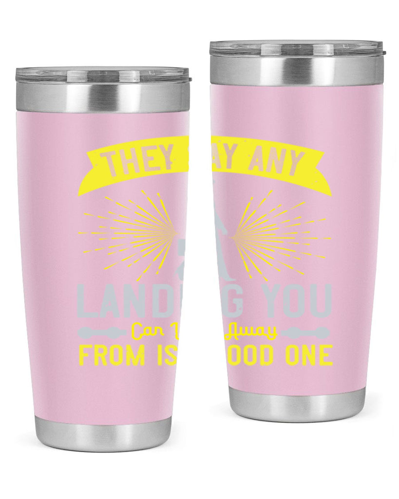 they say any landing you can walk away from is a good one 19#- walking- Tumbler