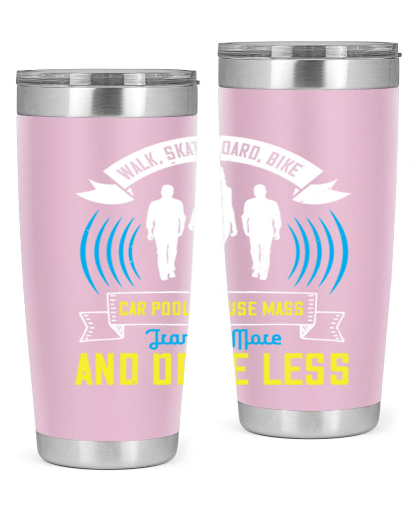 walk skateboard bike car pool or use mass transit more and drive less 15#- walking- Tumbler