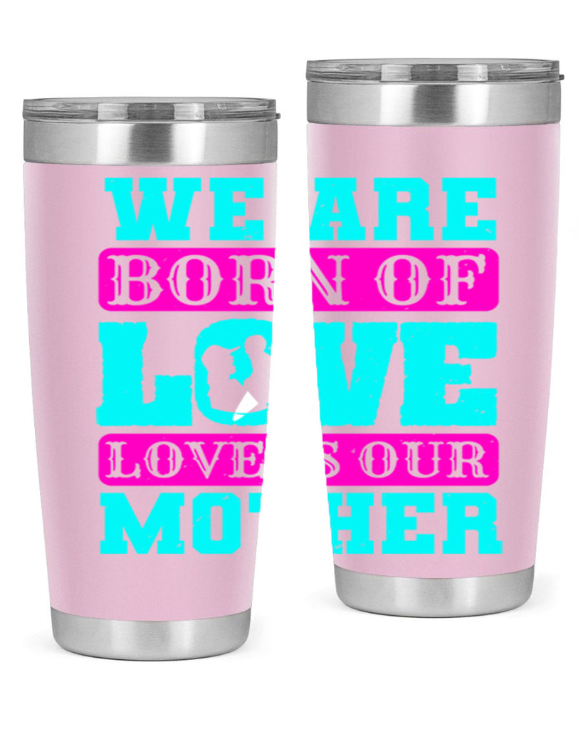 we are born of love love is our mother 14#- mothers day- Tumbler