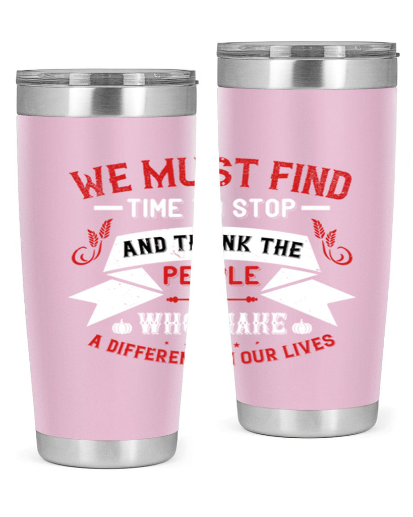we must find time to stop and thank the people who make a difference in our lives 1#- thanksgiving- Tumbler