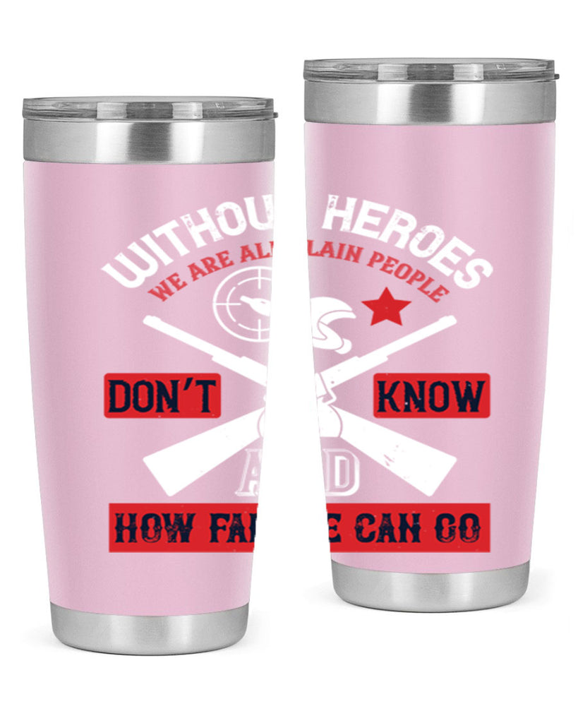 without heroes we are all plain people and don’t know how far we can go 2#- Veterns Day- Tumbler