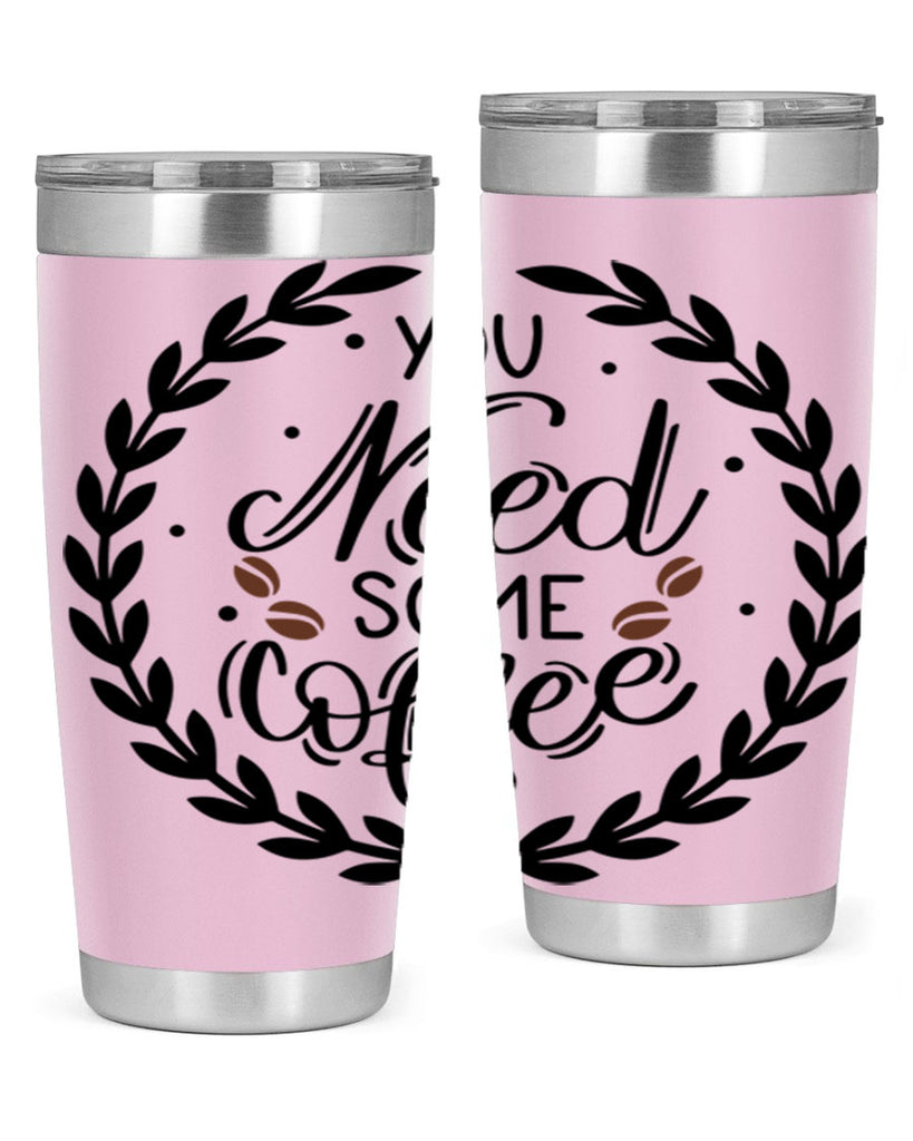 you need some coffee 2#- coffee- Tumbler