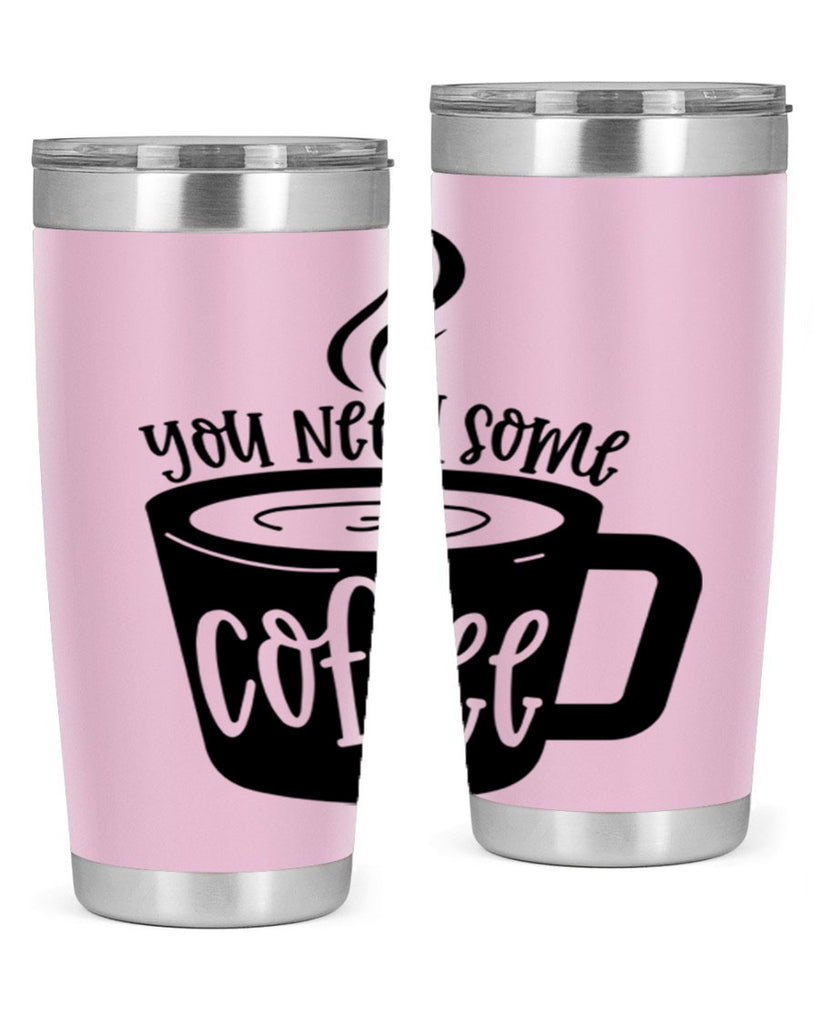 you need some coffee 4#- coffee- Tumbler