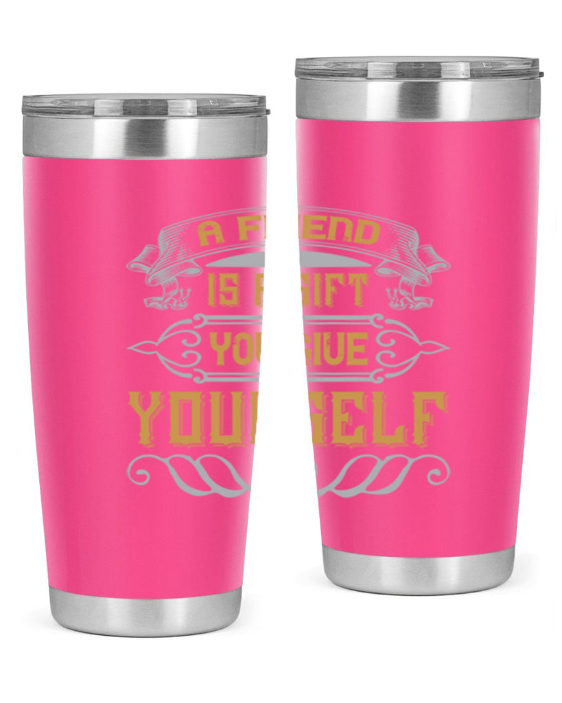 A friend is a gift you give yourself Style 91#- Best Friend- Tumbler