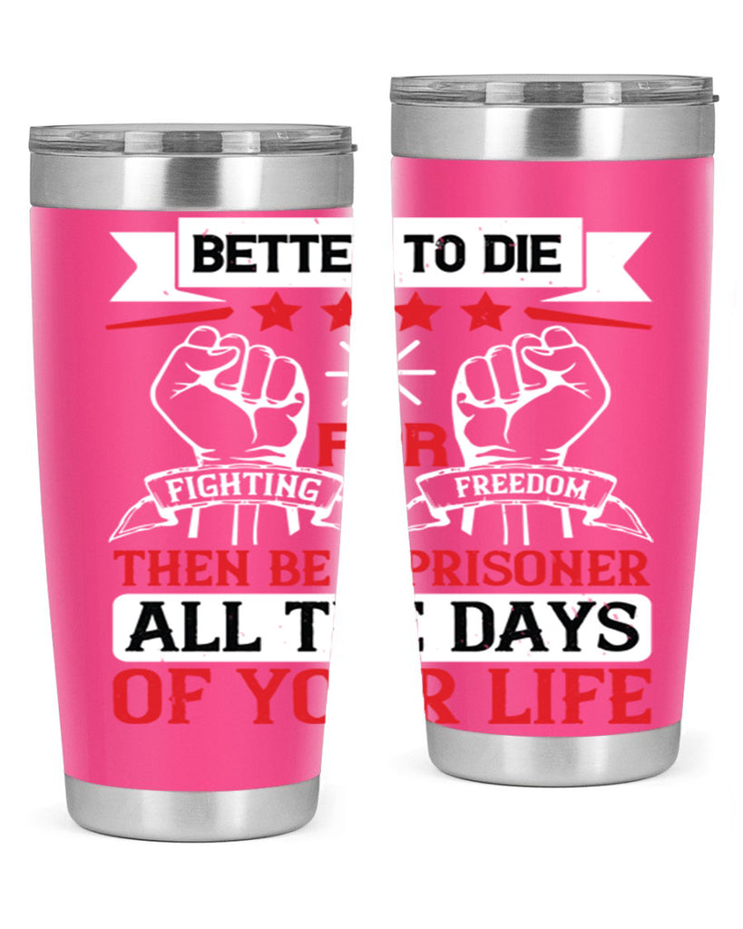 Better to die fighting for freedom then be a prisoner all the days of your life Style 87#- Fourt Of July- Tumbler
