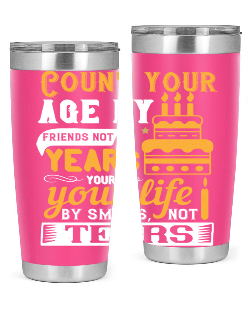 Count your age by friends not years your life by smiles not tears Style 92#- birthday- tumbler