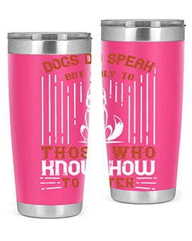 Dogs Do Speak But Only To Those Who Know How to Listen Style 213#- dog- Tumbler