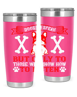 Dogs do speak but only to those who know how to listen Style 218#- dog- Tumbler
