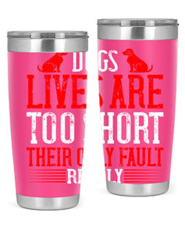 Dogs lives are too short Their only fault really Style 206#- dog- Tumbler