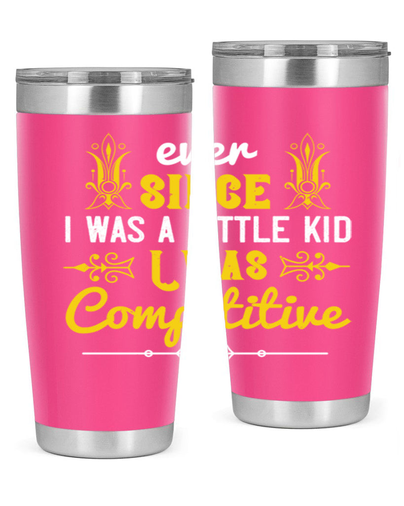 Ever since I was a little kid I was competitive Style 40#- baby- Tumbler