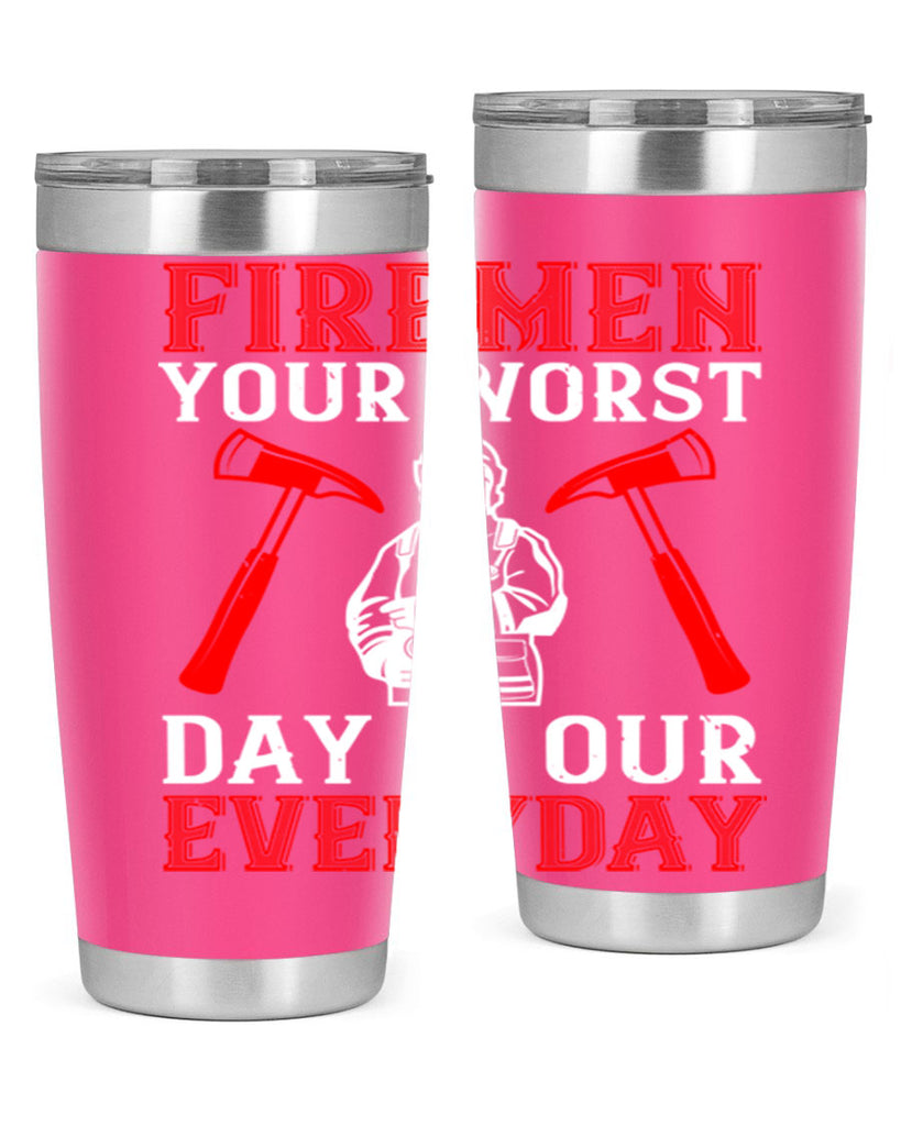 Firemen your worst day is our everyday Style 68#- fire fighter- tumbler
