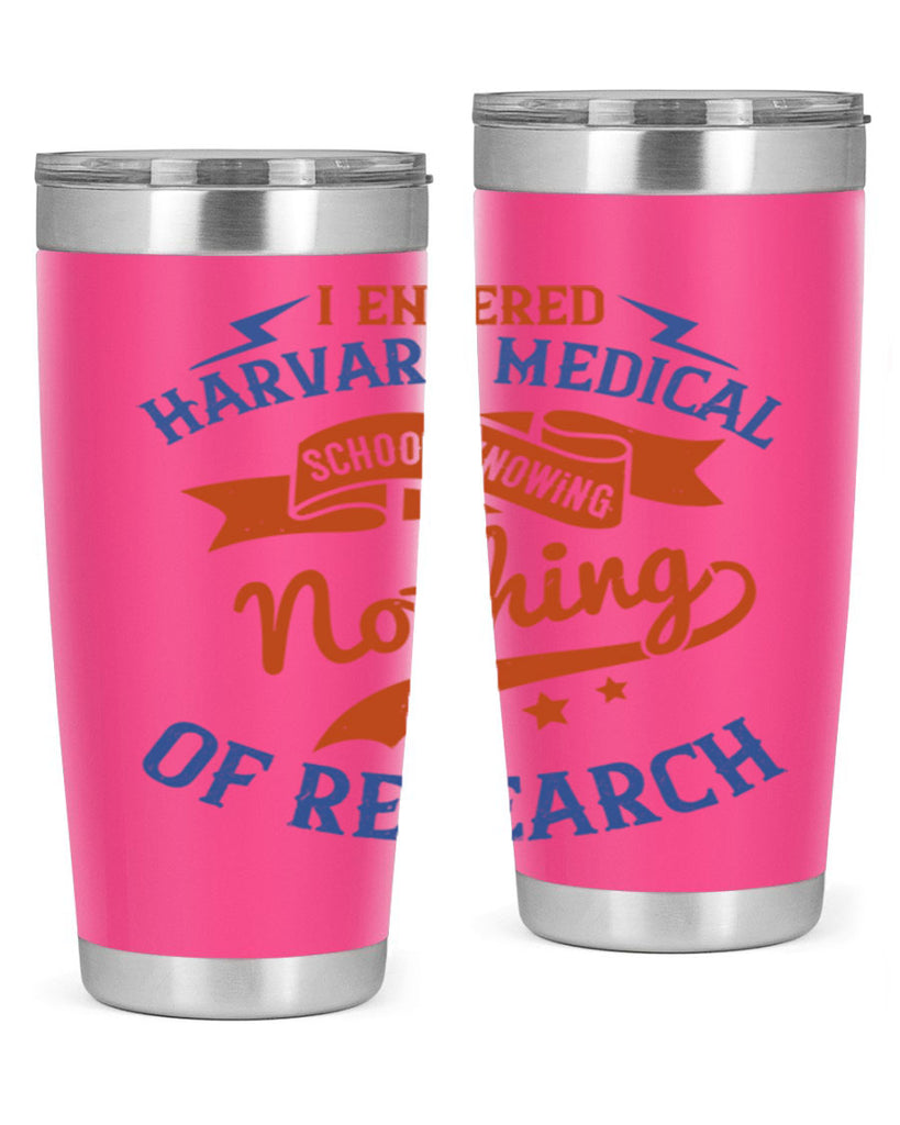 I entered Harvard Medical School knowing nothing of research Style 47#- medical- tumbler