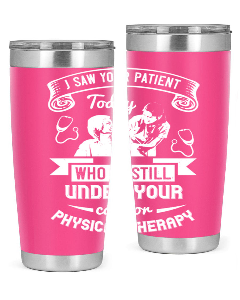 I saw your patient today who is still under our car for physical therapy Style 43#- medical- tumbler