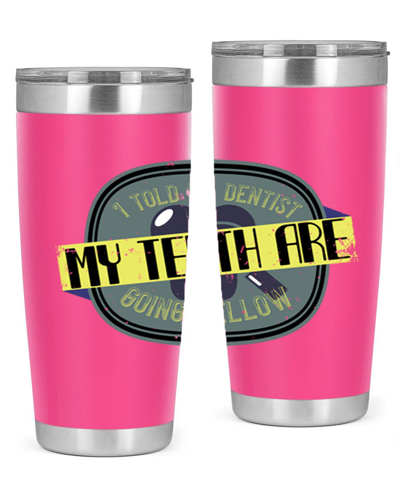 I told my dentist my teeth are going yellow Style 35#- dentist- tumbler