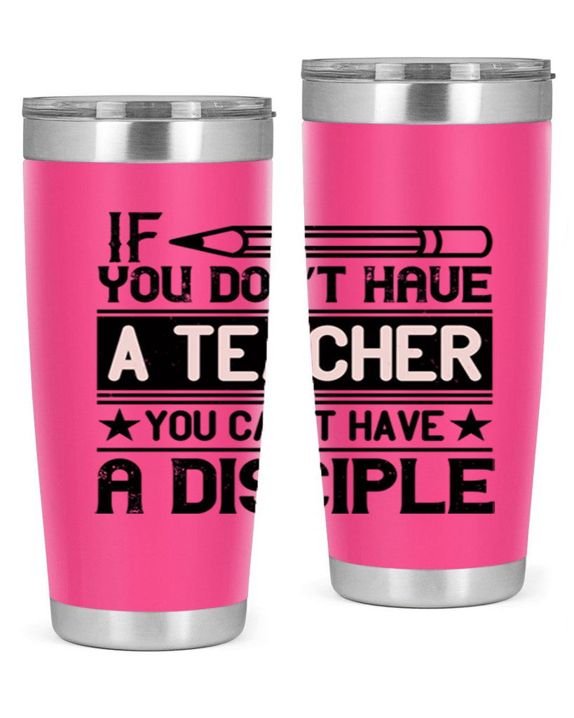 If you don’t have a teacher you can’t have a disciple Style 99#- teacher- tumbler