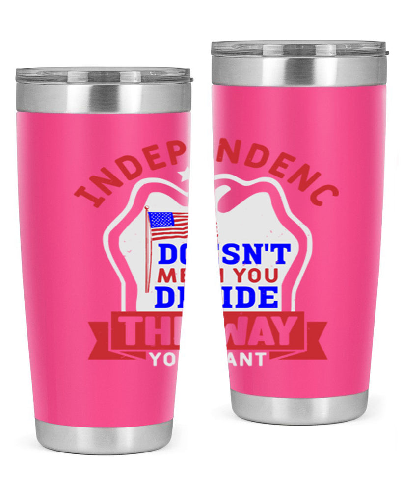Independence doesnt mean you get to decide Style 23#- Fourt Of July- Tumbler