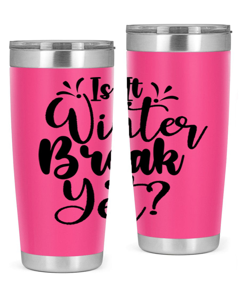 Is It Winter Break Yet 251#- winter- Tumbler